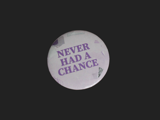 Never Had a Chance Button/Badge