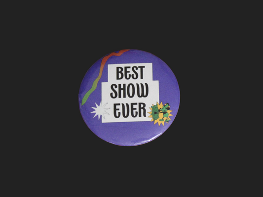Best Show Ever Button/Badge