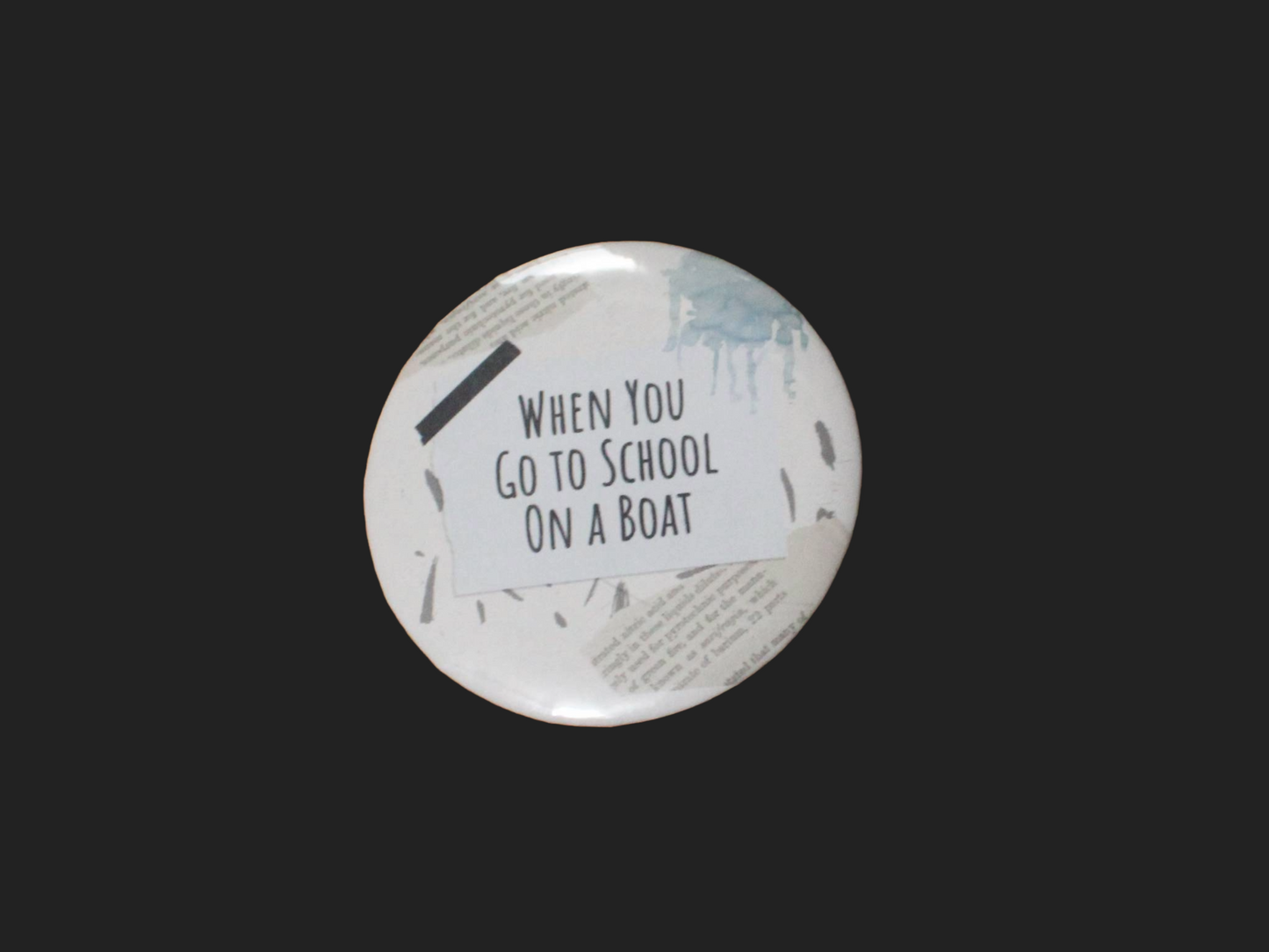 When You Go To School on a Boat Button/Badge