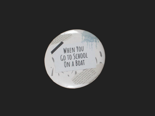 When You Go To School on a Boat Button/Badge